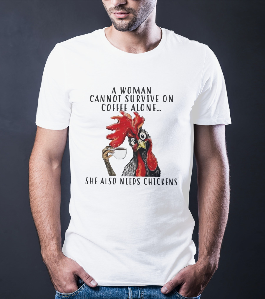 A Woman Cannot Survive On Coffee Alone She Also Needs Chickens Humorous Chicken Illustration T-Shirt