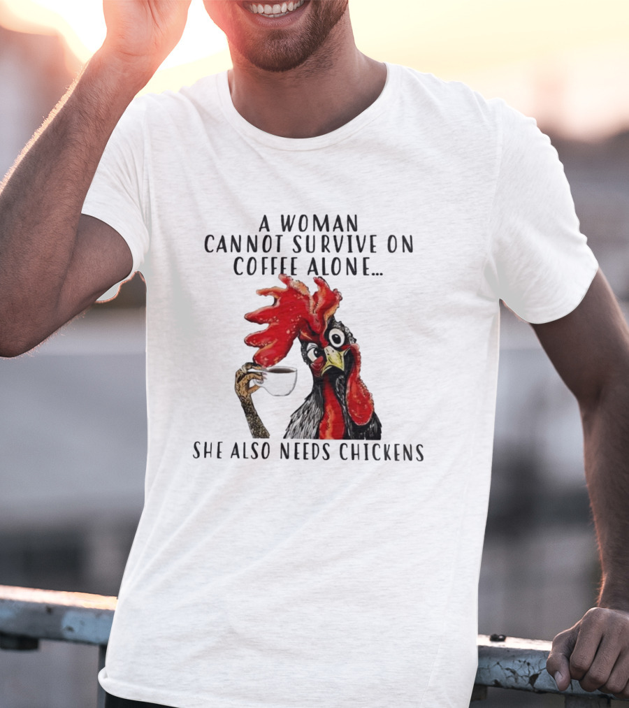A Woman Cannot Survive On Coffee Alone She Also Needs Chickens Humorous Chicken Illustration T-Shirt