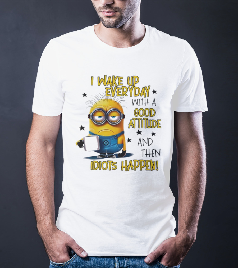 Minion I Wake Up Everyday Good Attitude Idiots Happen T-Shirt