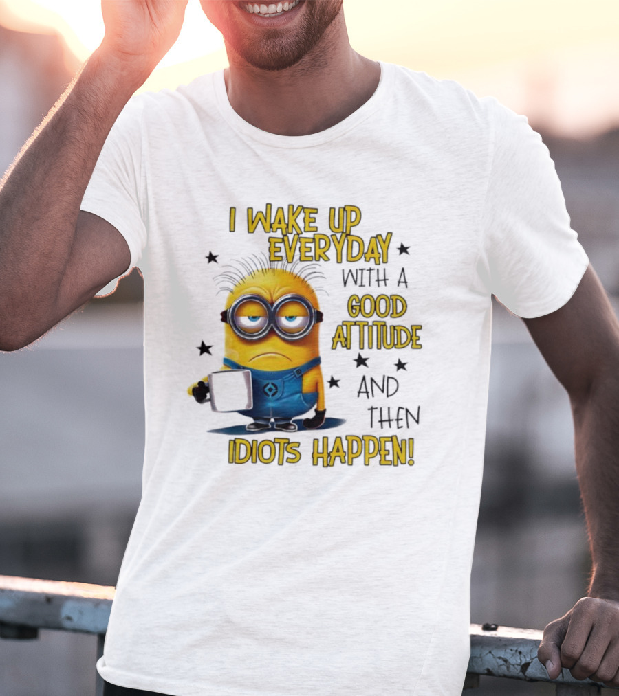 Minion I Wake Up Everyday Good Attitude Idiots Happen T-Shirt