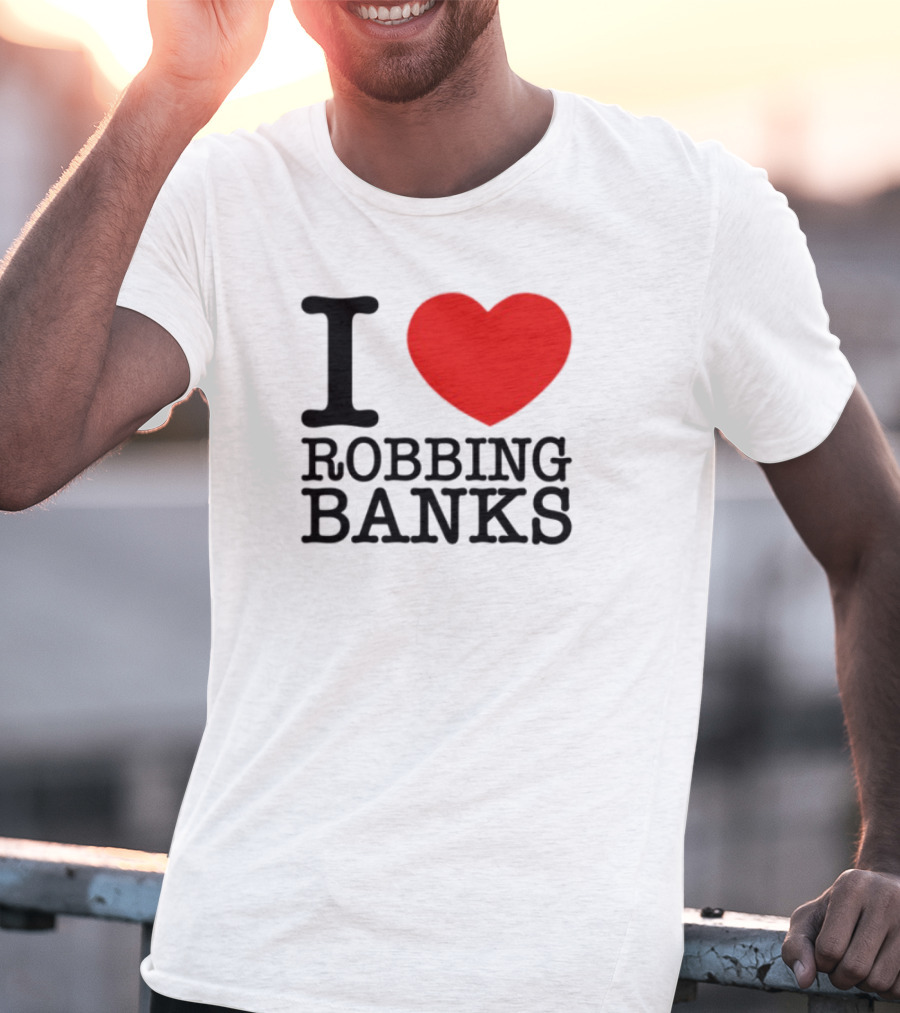I Heart Robbing Banks T-Shirt