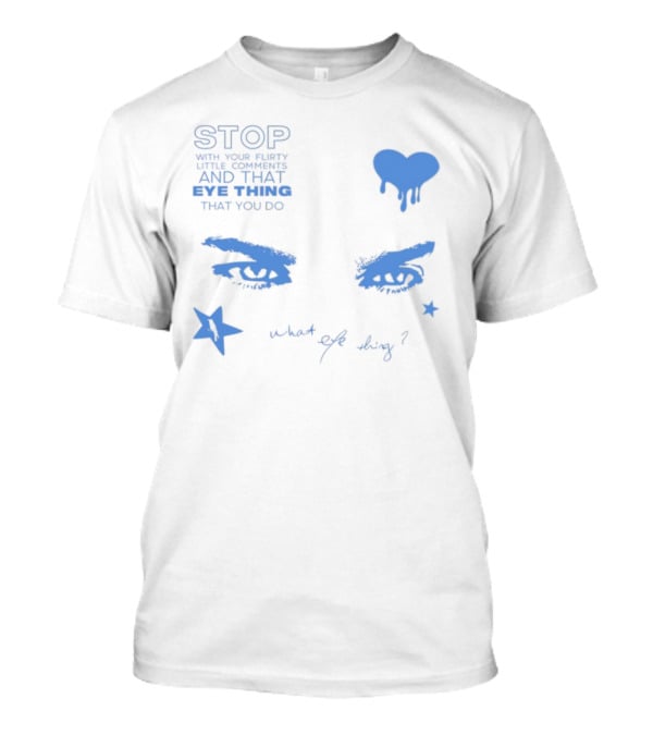 Stop With Your Flirty Little Comments And That Eye Thing That You Do Star Heart What Eye Thing T-Shirt