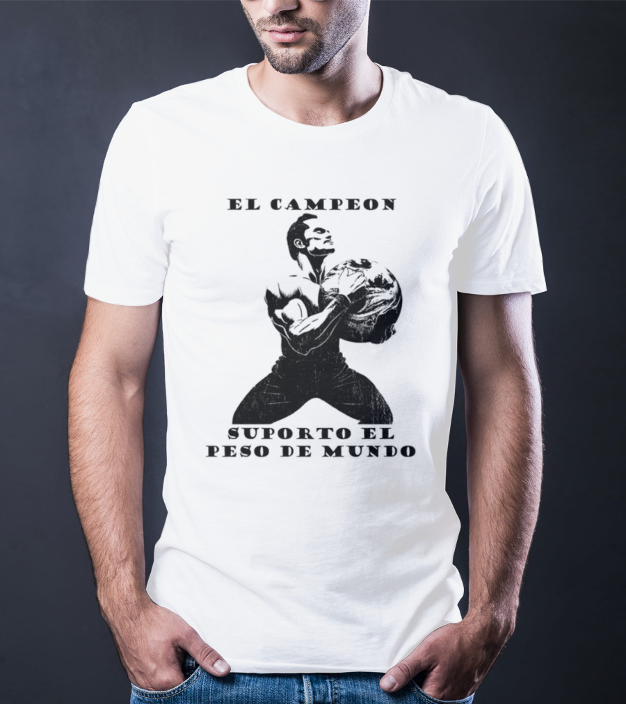 El Campeon Soporta El Peso De Mundo Fuerza Y Resistencia Muscular Hombre Poderoso T-Shirt