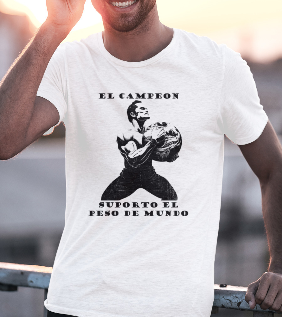 El Campeon Soporta El Peso De Mundo Fuerza Y Resistencia Muscular Hombre Poderoso T-Shirt