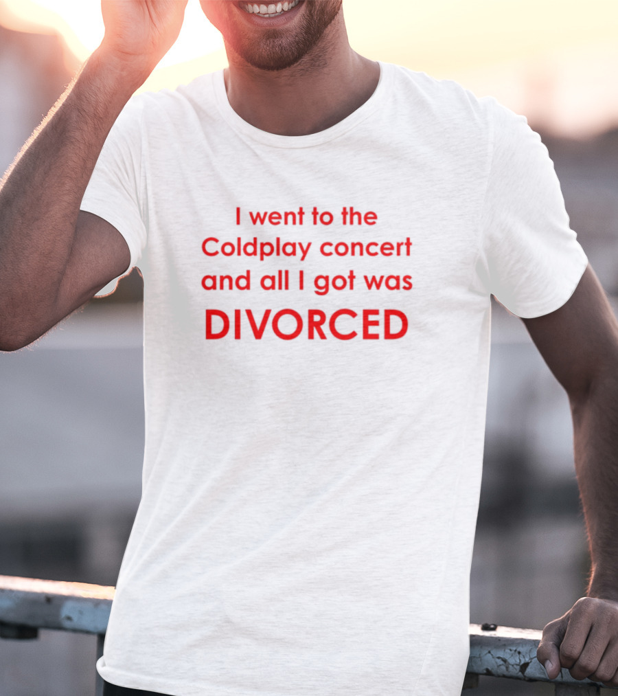 I Went To The Coldplay Concert And All I Got Was Divorced T-Shirt