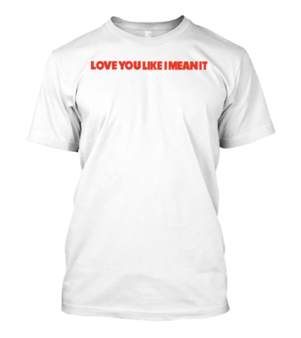 Love You Like I Mean It Bold Red Text Statement T-Shirt