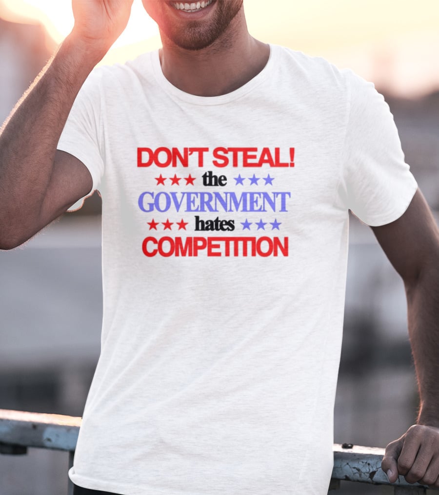 Don't Steal The Government Hates The Competition Patriotic Stars T-Shirt