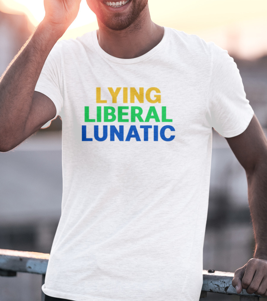Lying Liberal Lunatic Bold Political Statement T-Shirt