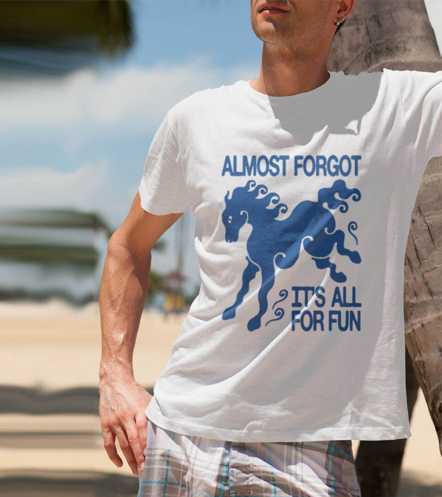 Almost Forgot It's All For Fun Blue Horse Playful Design T-Shirt