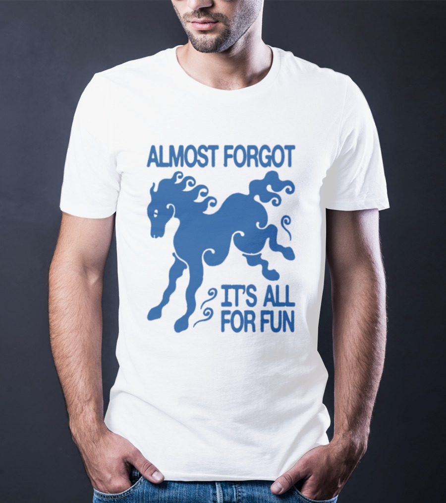 Almost Forgot It's All For Fun Blue Horse Playful Design T-Shirt