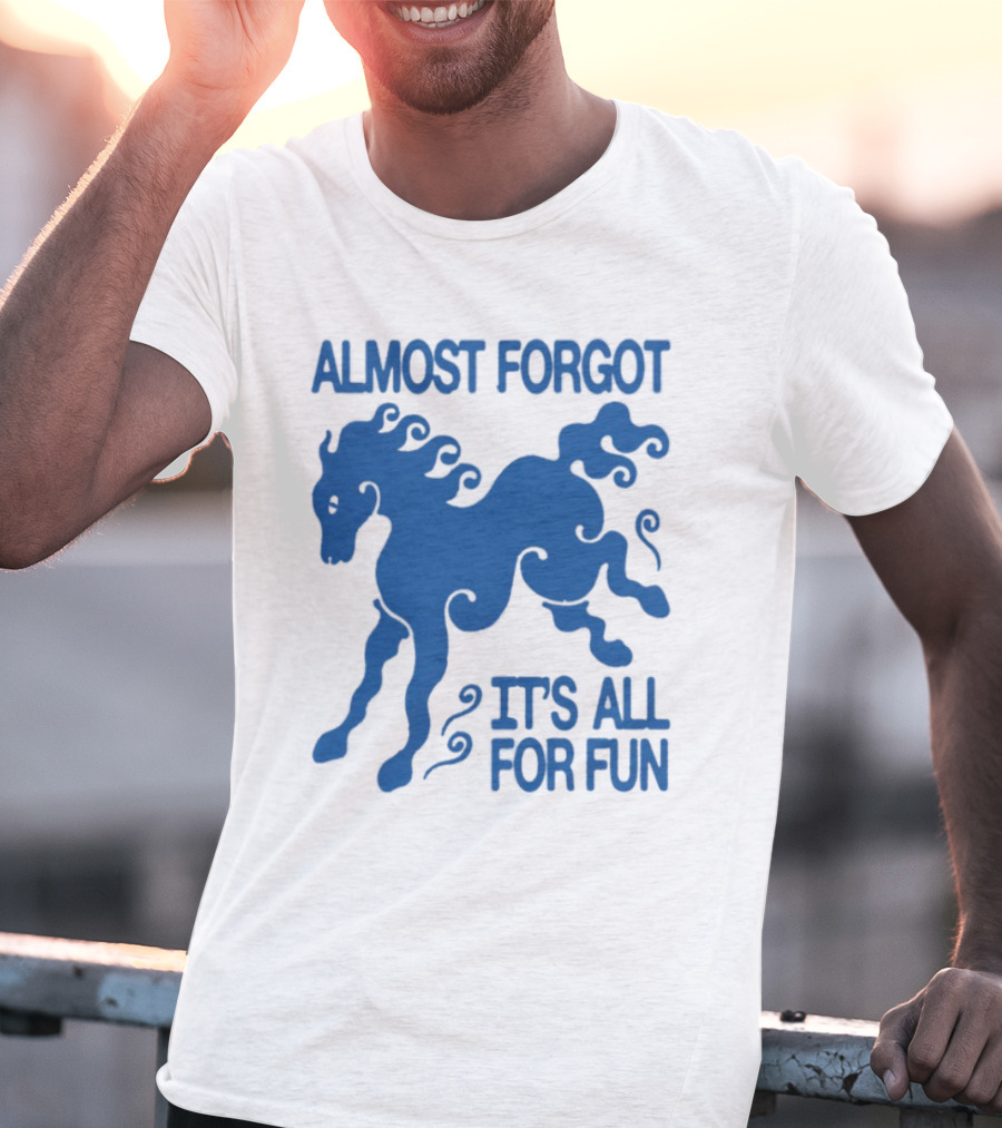 Almost Forgot It's All For Fun Blue Horse Playful Design T-Shirt