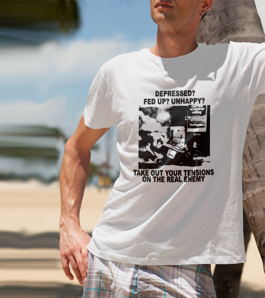 Depressed Fed Up Unhappy Yes Kick Em Feel Better Target The Real Enemy T-Shirt