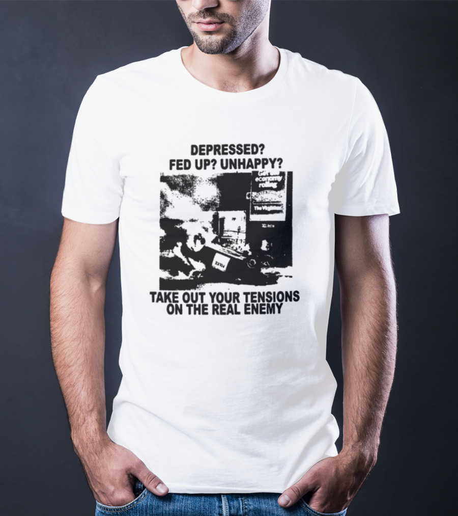 Depressed Fed Up Unhappy Yes Kick Em Feel Better Target The Real Enemy T-Shirt
