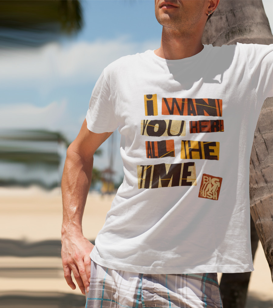 I Want You Here All The Time Big Time Rush T-Shirt