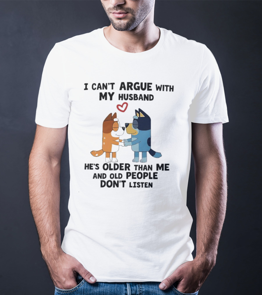 Bandit And Chilli I Can't Argue With My Husband He's Older Than Me And Old People Don't Listen T-Shirt