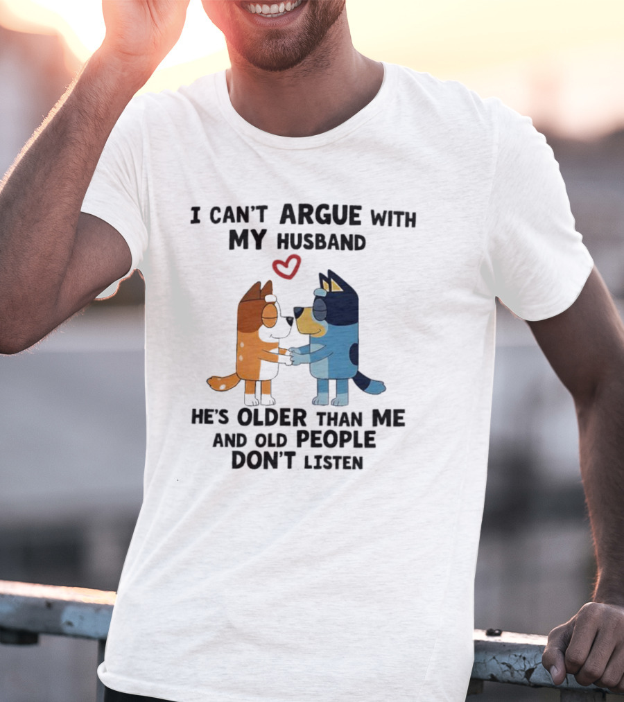 Bandit And Chilli I Can't Argue With My Husband He's Older Than Me And Old People Don't Listen T-Shirt