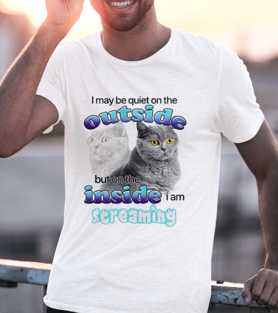 Cat I May Be Quiet On The Outside But On The Inside I Am Screaming T-Shirt