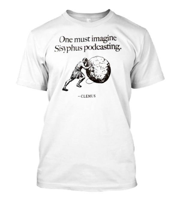 One Must Imagine Sisyphus Podcasting Clemus T-Shirt
