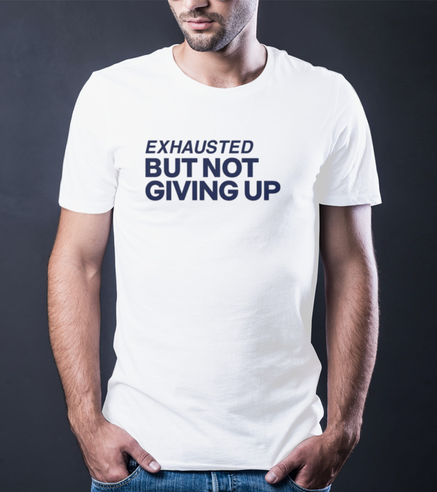 Exhausted But Not Giving Up Motivational Encouragement Resilience T-Shirt