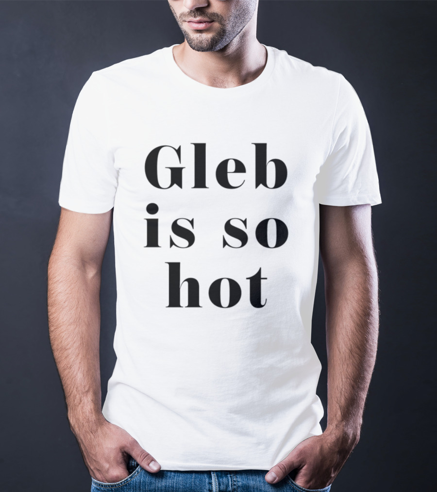 Gleb Is So Hot Text Statement T-Shirt