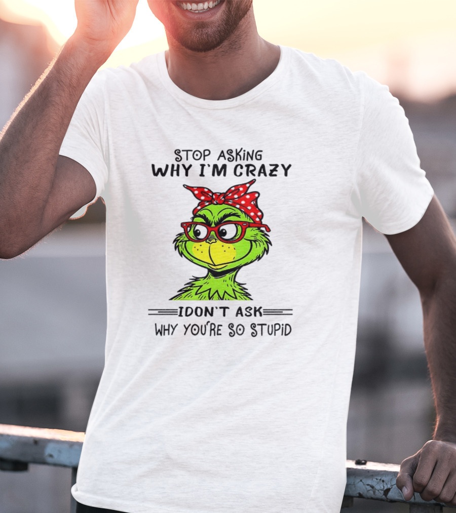 Grinch Stop Asking Why I'm Crazy I Don't Ask Why You're So Stupid Bandana Sunglasses T-Shirt
