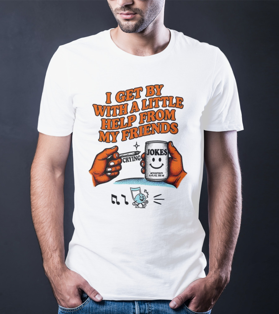 I Get By With A Little Help From My Friends Funny Crying Hands T-Shirt