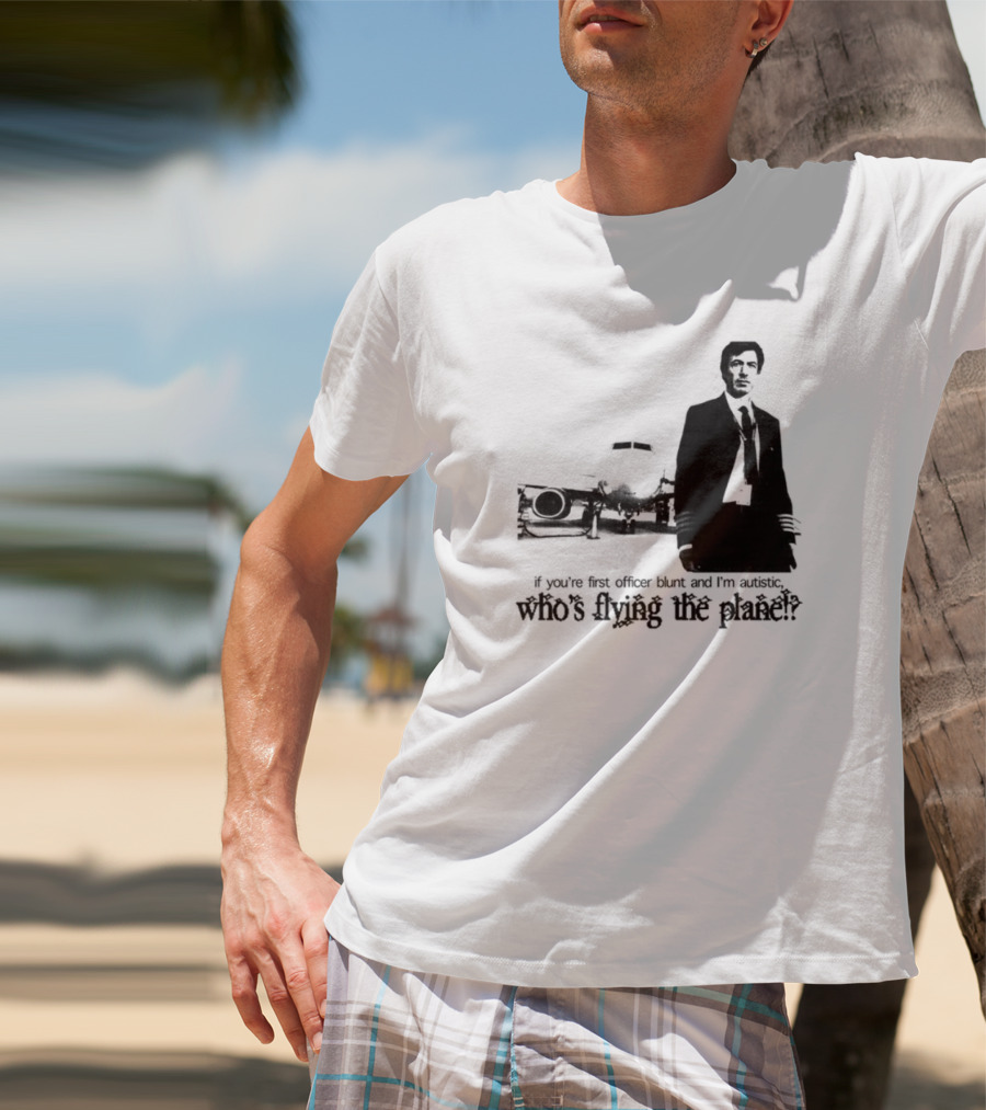 If You're First Officer Blunt And I'm Autistic Who's Flying The Plane T-Shirt
