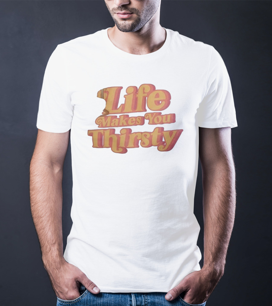Life Makes You Thirsty Retro Typography T-Shirt
