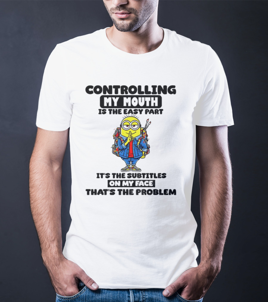 Minion Controlling My Mouth Easy Part Subtitles On My Face Problem T-Shirt