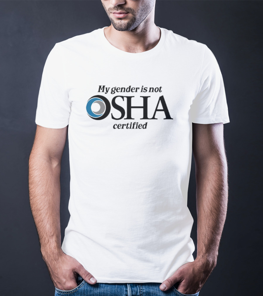 My Gender Is Not OSHA Certified Parody Text And Blue Ring T-Shirt