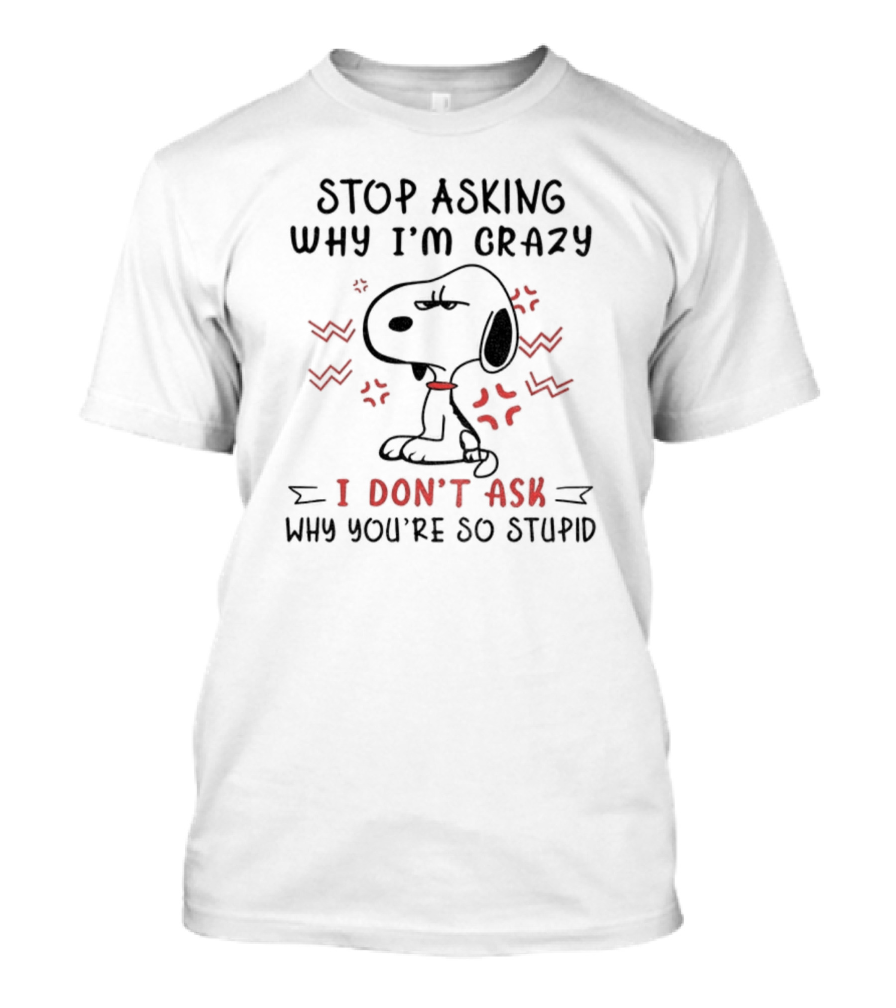 Stop Asking Why I'm Crazy I Don't Ask Why You're So Stupid Snoopy T-Shirt