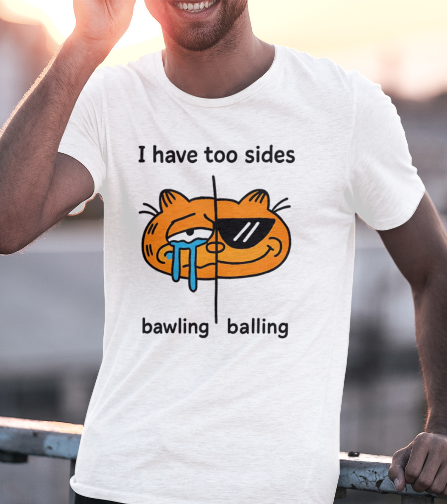 Orbital I Have Too Sides Bawling And Balling Iconic Cat Parody T-Shirt