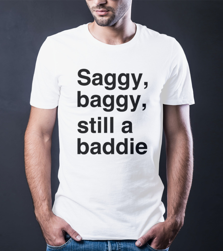 Saggy Baggy Still A Baddie Big Letters Text T-Shirt