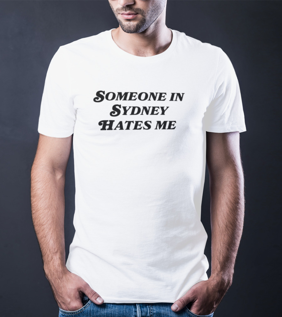 Someone In Sydney Hates Me Original Bold Statement T-Shirt