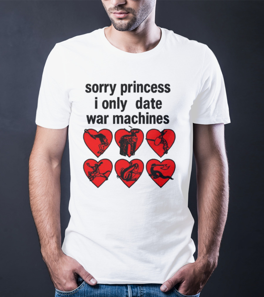 Sorry Princess I Only Date War Machines Hearts And Medieval Imagery T-Shirt