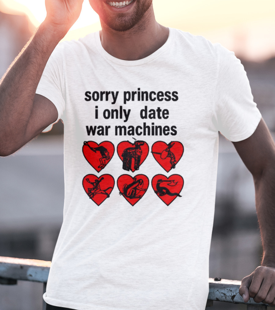 Sorry Princess I Only Date War Machines Hearts And Medieval Imagery T-Shirt