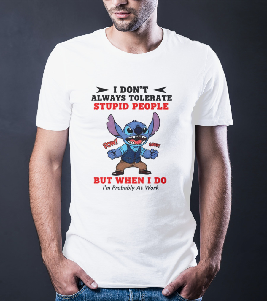 Stitch I Don't Always Tolerate Stupid People But When I Do I'm Probably At Work T-Shirt