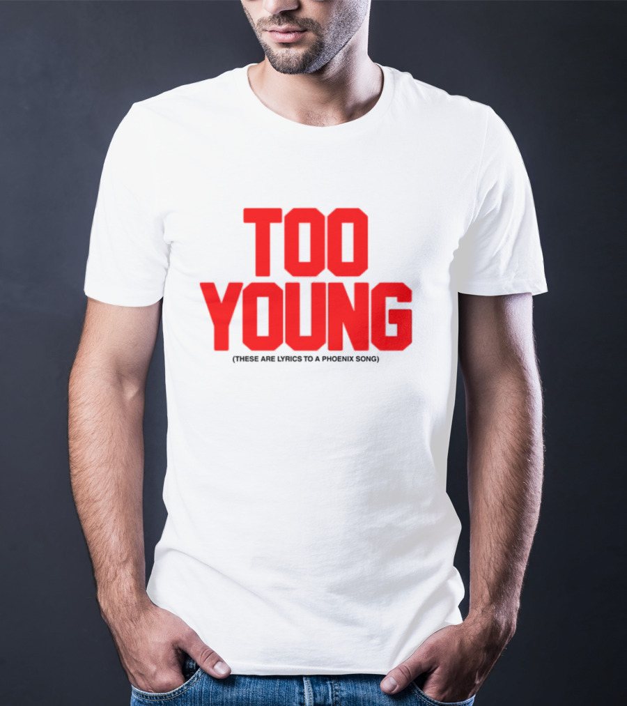 Too Young These Are Lyrics To A Phoenix Song Bold Red Text T-Shirt