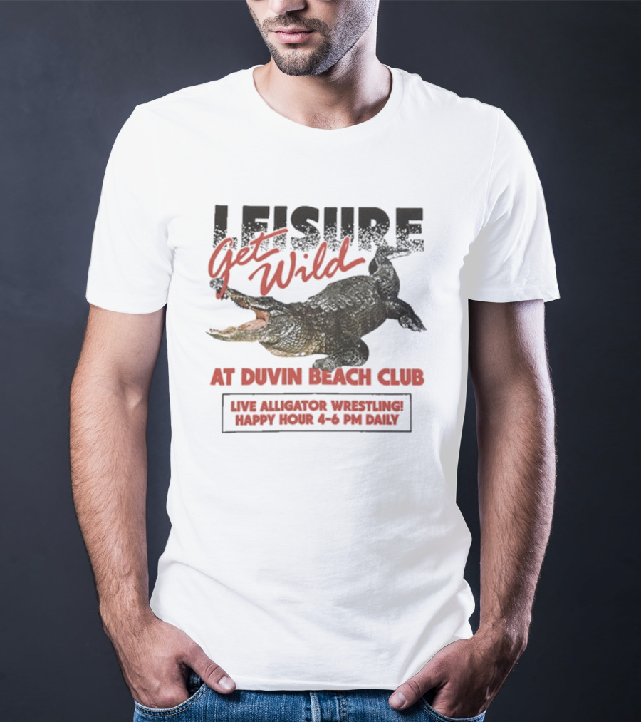 Leisure Get Wild Alligator Wrestling At Duvin Beach Club Happy Hour T-Shirt