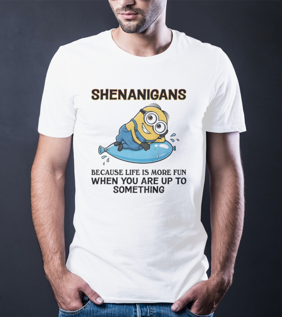 Shenanigans Because Life Is More Fun When You Are Up To Something Minion T-Shirt