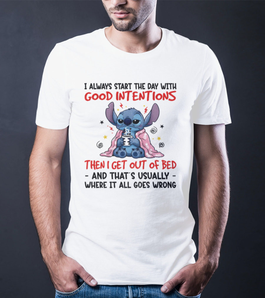 Stitch Good Intentions Then I Get Out Of Bed Where It All Goes Wrong T-Shirt