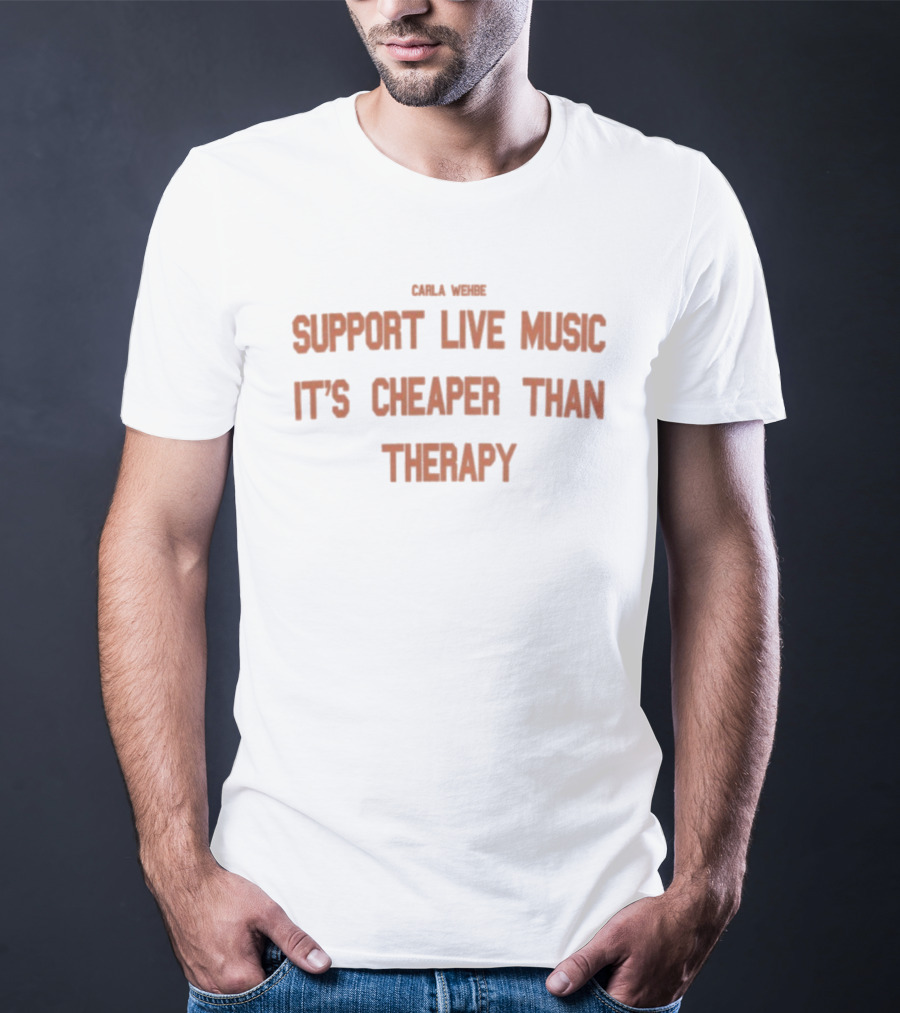 Carla Wehbe Support Live Music It's Cheaper Than Therapy T-Shirt