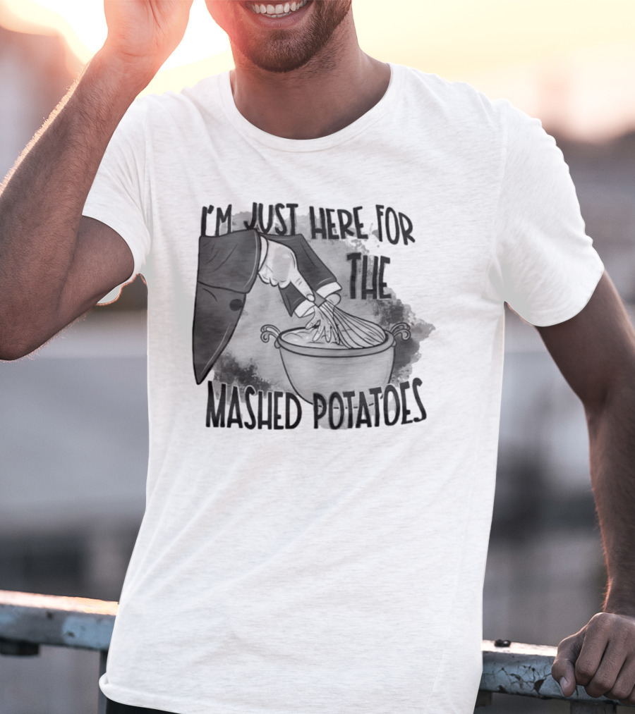 I’m Just Here For The Mashed Potatoes Whisking Hand T-Shirt