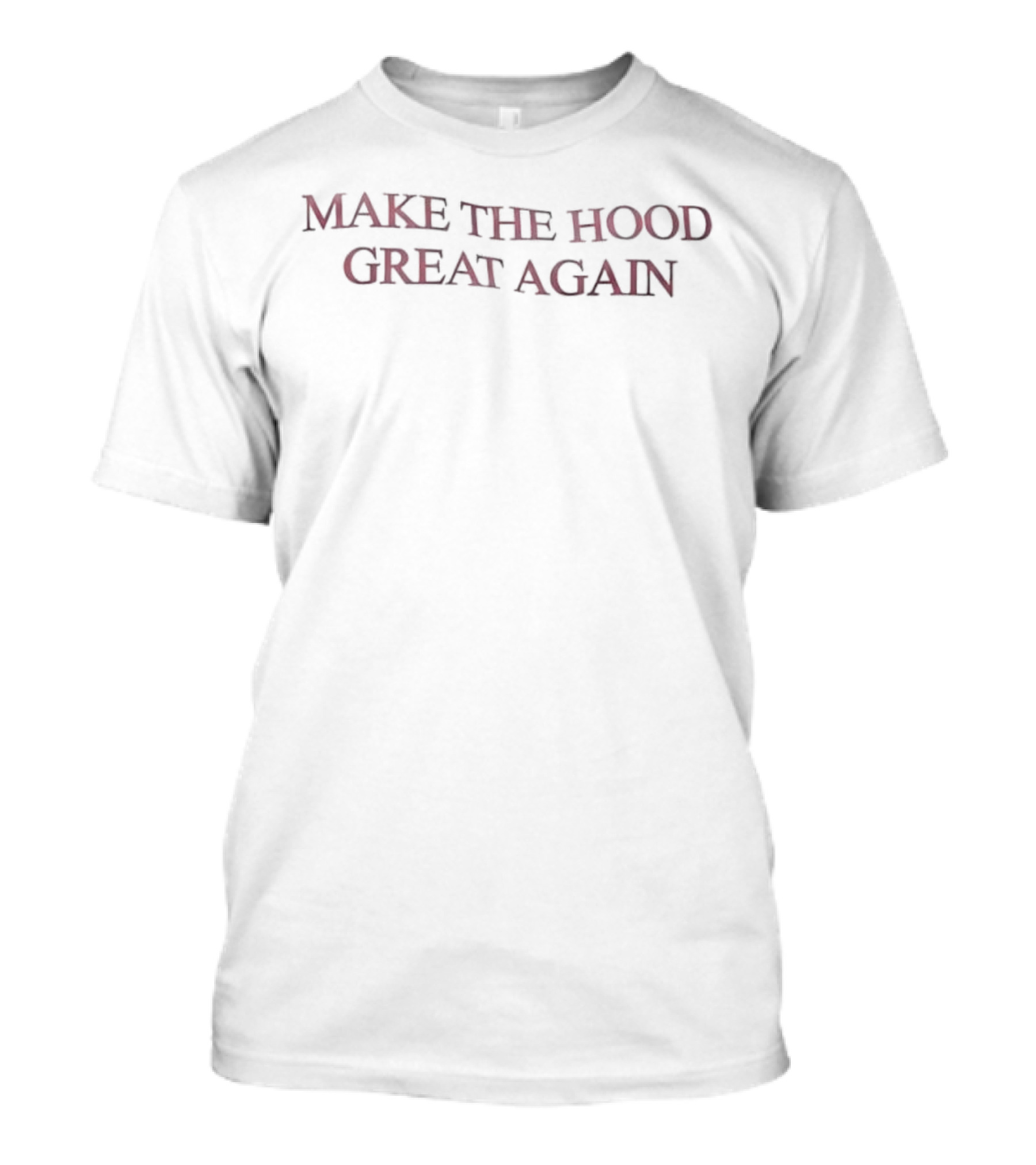 Make The Hood Great Again T-Shirt