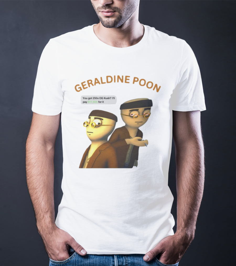GERALDINE POON You Got 250x OG Kush I'll Pay $11,505 T-Shirt