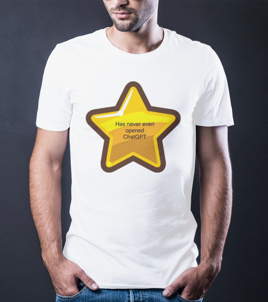 Has Never Even Opened ChatGPT Star T-Shirt
