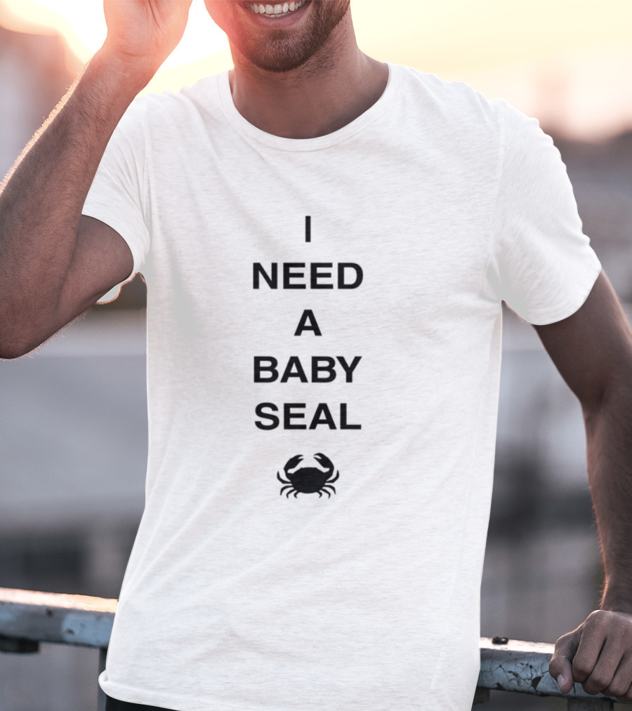 I Need A Baby Seal Crab Funny Expression Seal Crab Animal T-Shirt