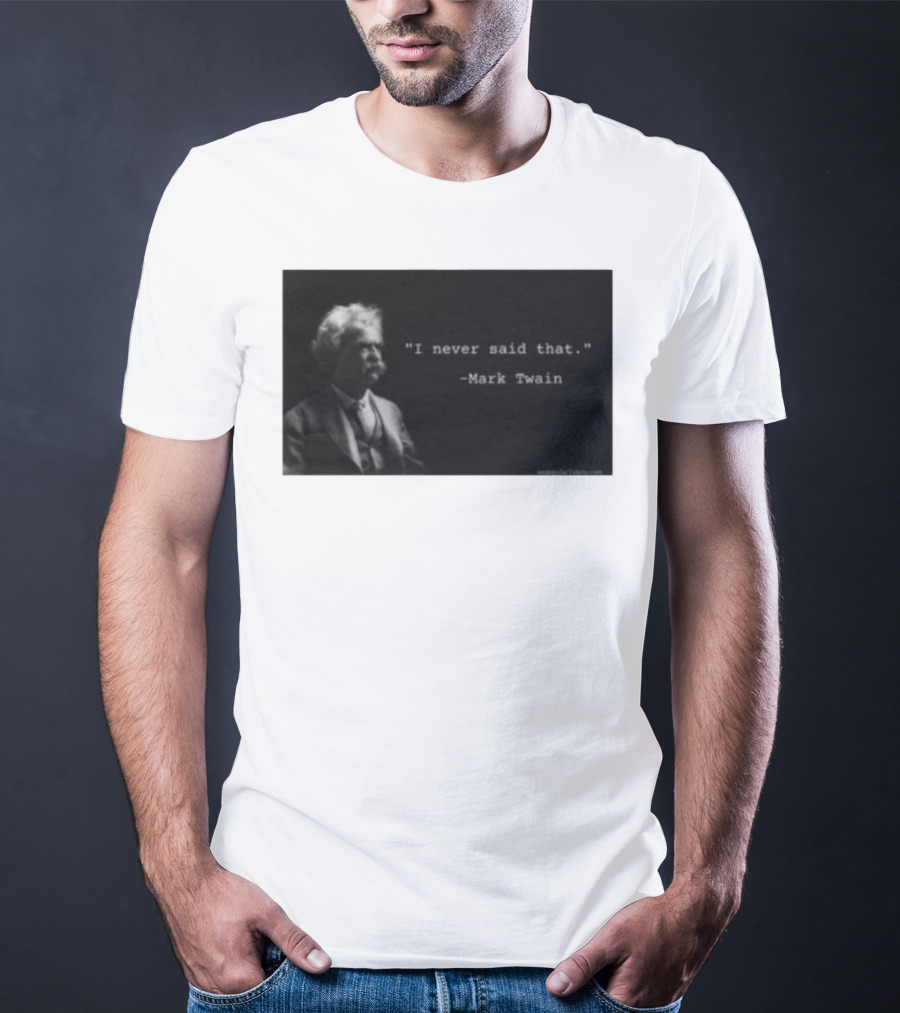 I Never Said That Mark Twain Iconic Quote With Portrait T-Shirt