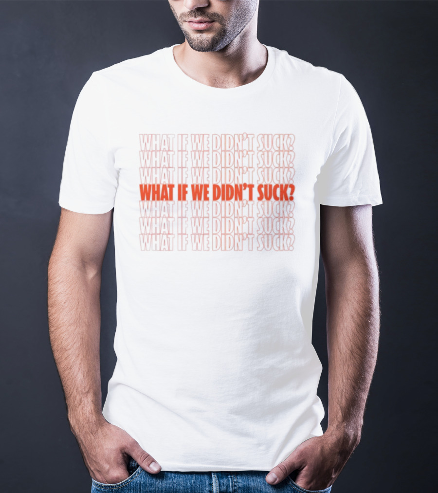 What If We Didn't Suck Kat Abughazaleh Repeated Text Design T-Shirt