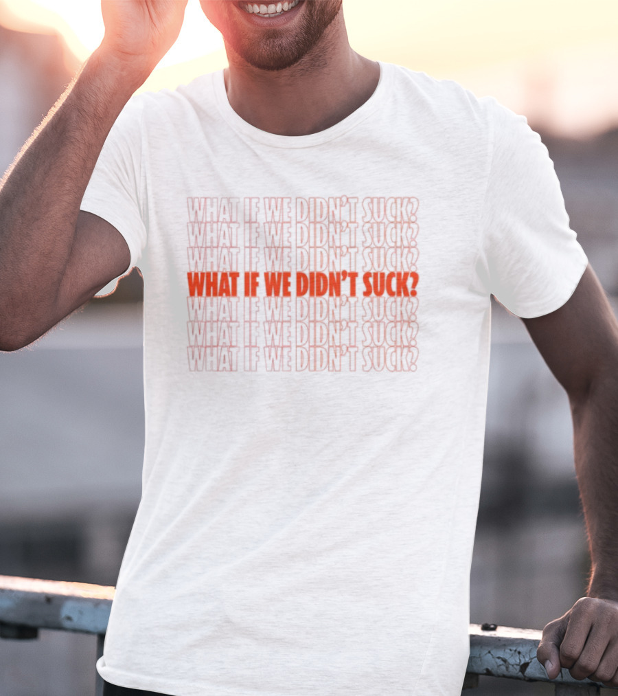What If We Didn't Suck Kat Abughazaleh Repeated Text Design T-Shirt